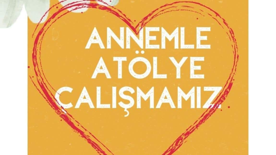 Ailemle Eğitim Yolculuğum Projesi Kapsamında 'Annemle Atölye Çalışması' Etkinliği Gerçekleştirdik.